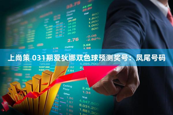 上尚策 031期爱狄娜双色球预测奖号：凤尾号码