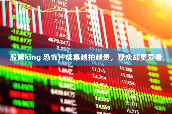 股票king 恐怖片续集越拍越贵，观众却更爱看